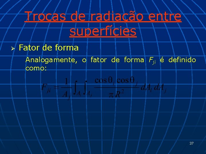 Trocas de radiação entre superfícies Ø Fator de forma Analogamente, o fator de forma