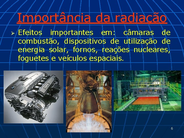 Importância da radiação Ø Efeitos importantes em: câmaras de combustão, dispositivos de utilização de