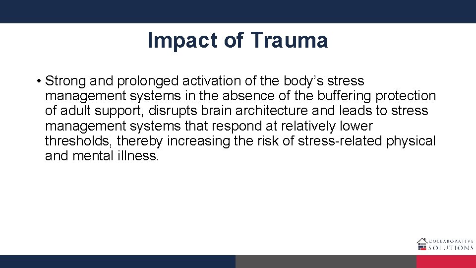 Impact of Trauma • Strong and prolonged activation of the body’s stress management systems