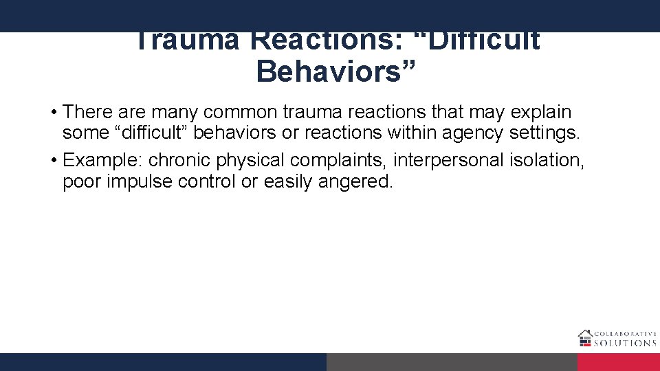 Trauma Reactions: “Difficult Behaviors” • There are many common trauma reactions that may explain