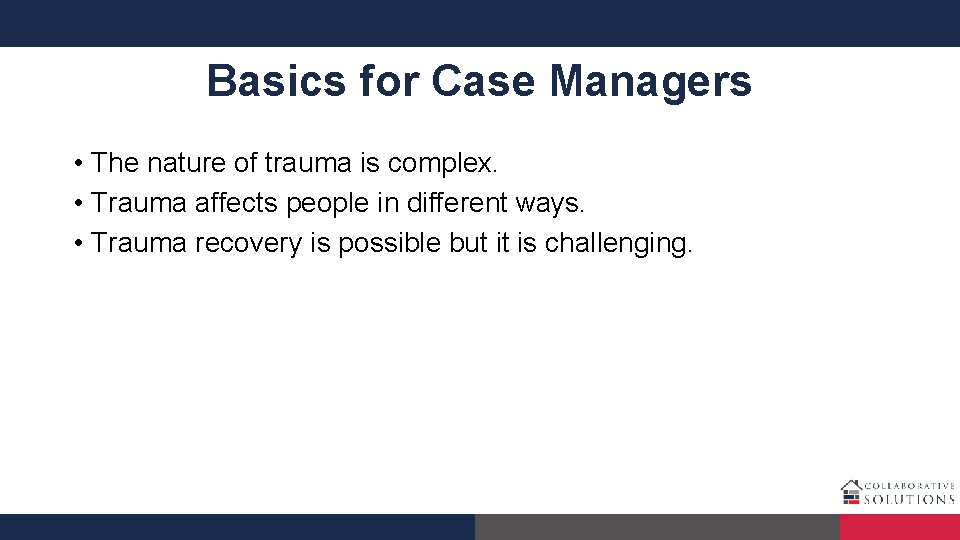 Basics for Case Managers • The nature of trauma is complex. • Trauma affects