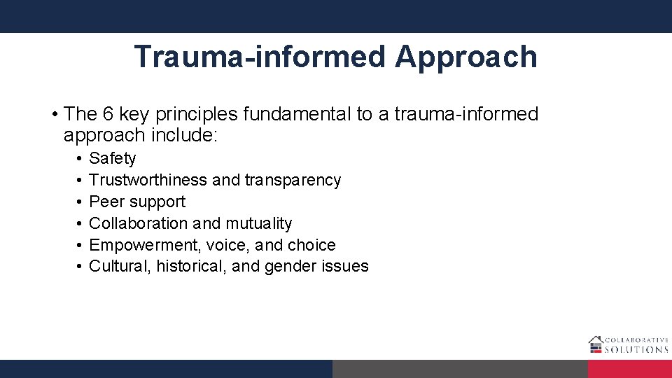 Trauma-informed Approach • The 6 key principles fundamental to a trauma-informed approach include: •