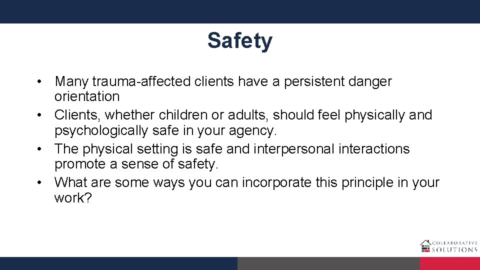 Safety • Many trauma-affected clients have a persistent danger orientation • Clients, whether children