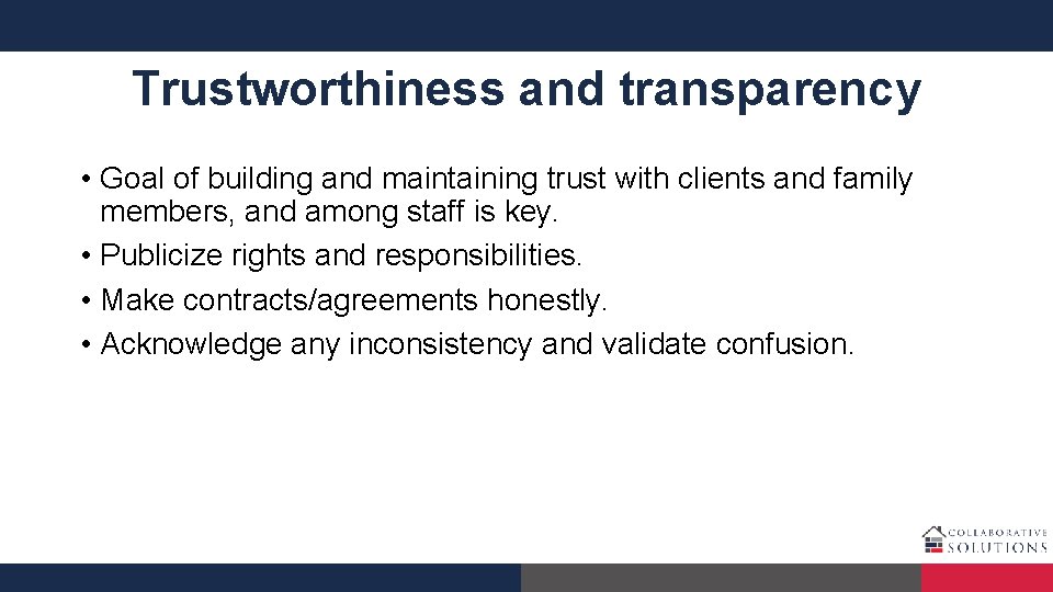 Trustworthiness and transparency • Goal of building and maintaining trust with clients and family