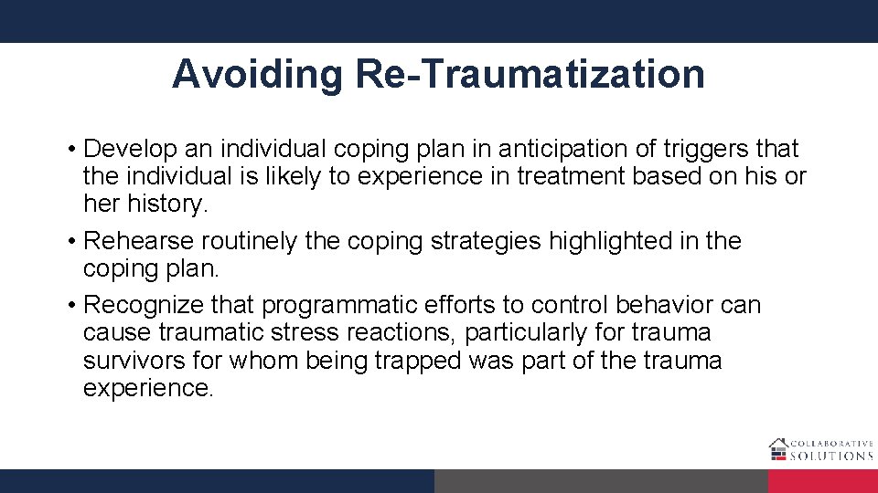 Avoiding Re-Traumatization • Develop an individual coping plan in anticipation of triggers that the