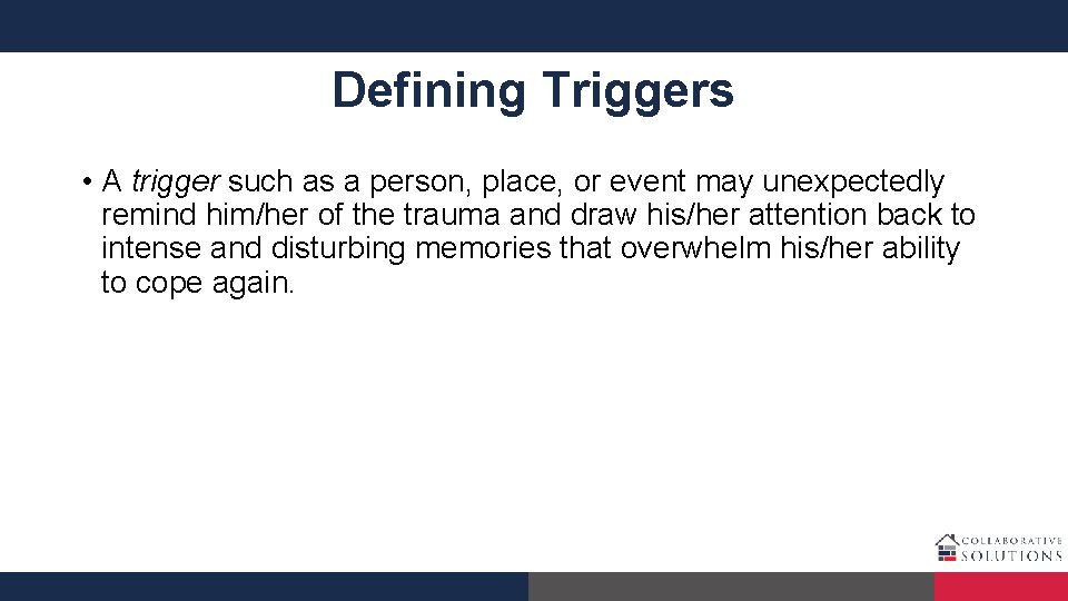 Defining Triggers • A trigger such as a person, place, or event may unexpectedly
