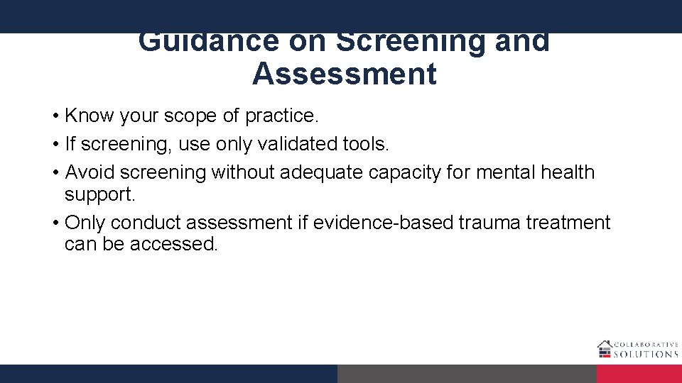 Guidance on Screening and Assessment • Know your scope of practice. • If screening,