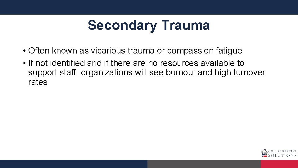 Secondary Trauma • Often known as vicarious trauma or compassion fatigue • If not