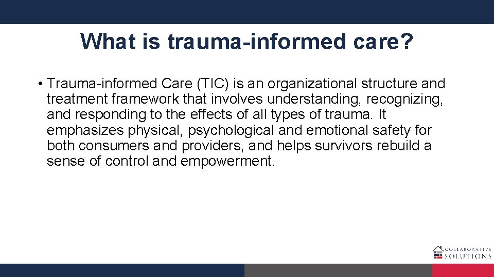 What is trauma-informed care? • Trauma-informed Care (TIC) is an organizational structure and treatment