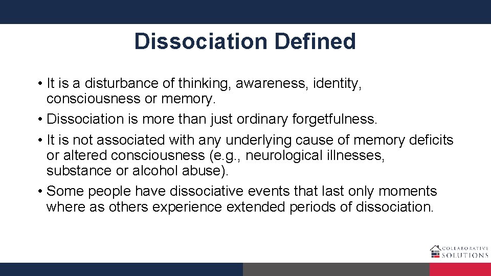 Dissociation Defined • It is a disturbance of thinking, awareness, identity, consciousness or memory.