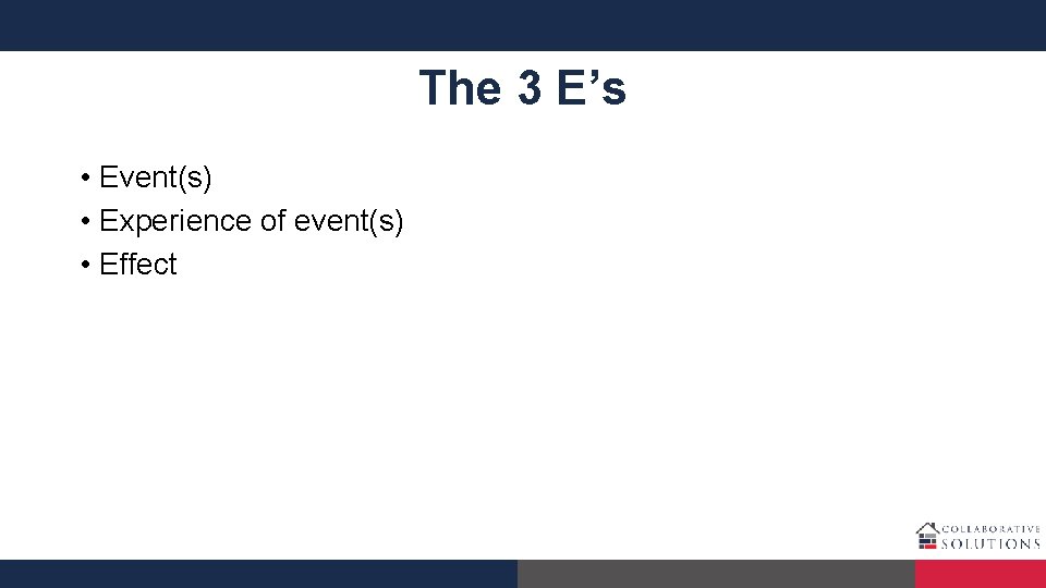 The 3 E’s • Event(s) • Experience of event(s) • Effect 