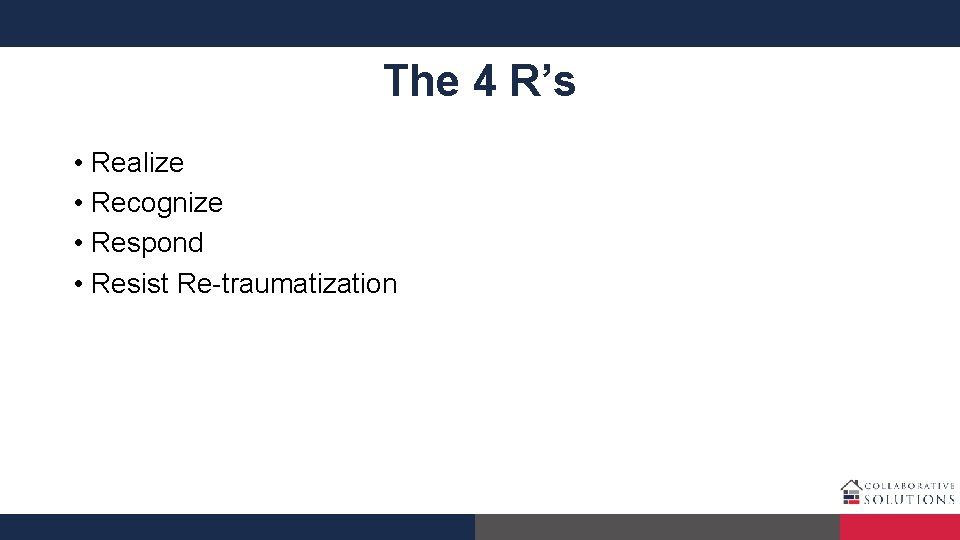 The 4 R’s • Realize • Recognize • Respond • Resist Re-traumatization 