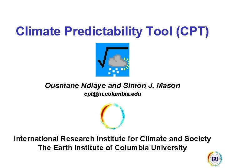Climate Predictability Tool (CPT) Ousmane Ndiaye and Simon J. Mason cpt@iri. columbia. edu International