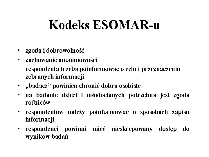 Kodeks ESOMAR-u • zgoda i dobrowolność • zachowanie anonimowości respondenta trzeba poinformować o celu