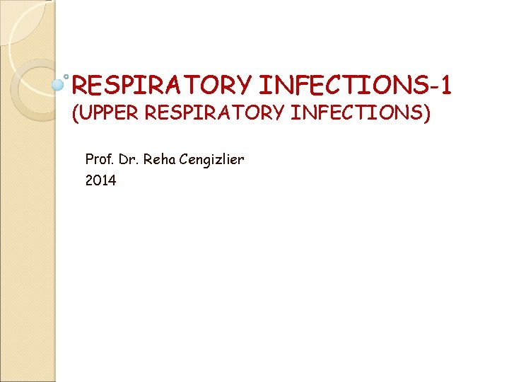 RESPIRATORY INFECTIONS-1 (UPPER RESPIRATORY INFECTIONS) Prof. Dr. Reha Cengizlier 2014 