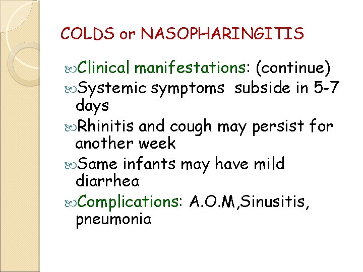 COLDS or NASOPHARINGITIS Clinical manifestations: (continue) Systemic symptoms subside in 5 -7 days Rhinitis