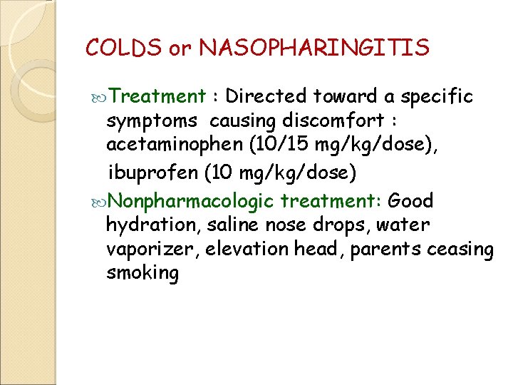 COLDS or NASOPHARINGITIS Treatment : Directed toward a specific symptoms causing discomfort : acetaminophen