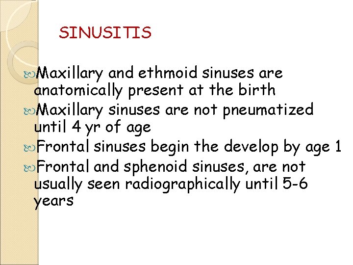 SINUSITIS Maxillary and ethmoid sinuses are anatomically present at the birth Maxillary sinuses are