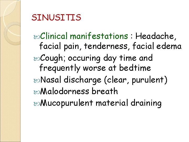 SINUSITIS Clinical manifestations : Headache, facial pain, tenderness, facial edema Cough; occuring day time