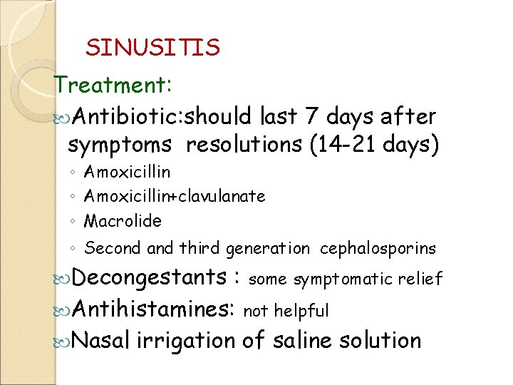 SINUSITIS Treatment: Antibiotic: should last 7 days after symptoms resolutions (14 -21 days) ◦