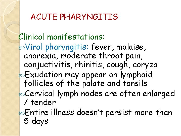 ACUTE PHARYNGITIS Clinical manifestations: Viral pharyngitis: fever, malaise, anorexia, moderate throat pain, conjuctivitis, rhinitis,