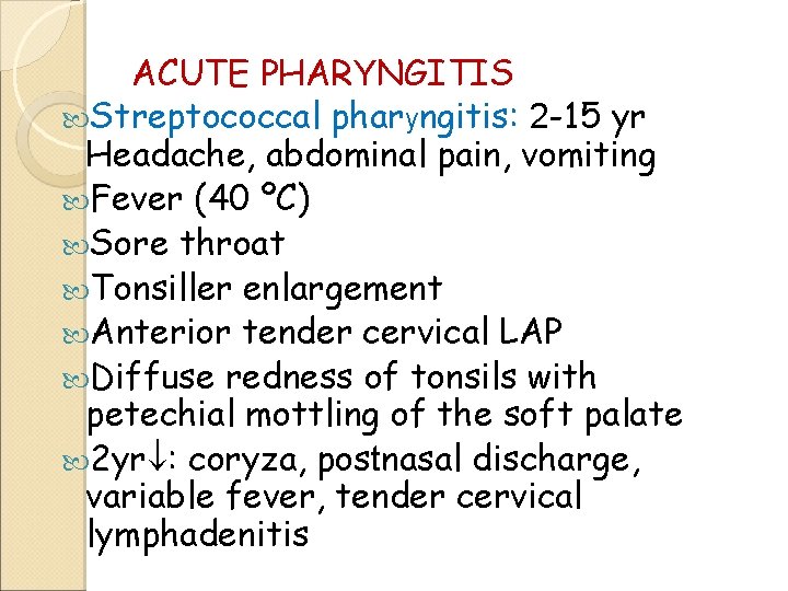 ACUTE PHARYNGITIS Streptococcal pharyngitis: 2 -15 yr Headache, abdominal pain, vomiting Fever (40 ºC)
