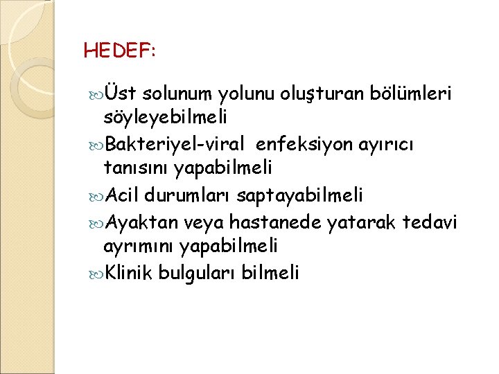 HEDEF: Üst solunum yolunu oluşturan bölümleri söyleyebilmeli Bakteriyel-viral enfeksiyon ayırıcı tanısını yapabilmeli Acil durumları