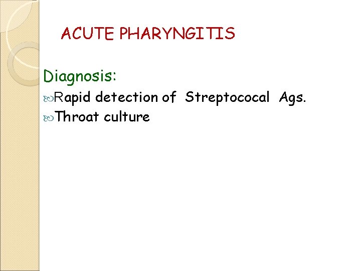 ACUTE PHARYNGITIS Diagnosis: detection of Streptococal Ags. Throat culture Rapid 