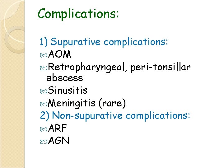 Complications: 1) Supurative complications: AOM Retropharyngeal, peri-tonsillar abscess Sinusitis Meningitis (rare) 2) Non-supurative complications: