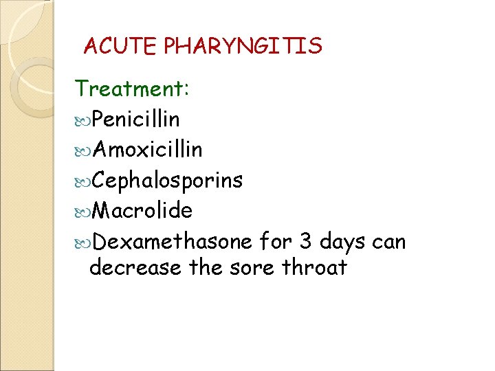 ACUTE PHARYNGITIS Treatment: Penicillin Amoxicillin Cephalosporins Macrolide Dexamethasone for 3 days can decrease the