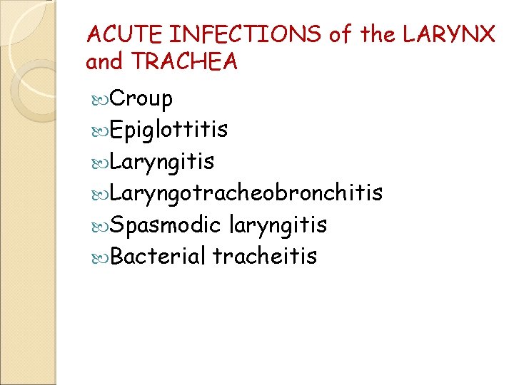 ACUTE INFECTIONS of the LARYNX and TRACHEA Croup Epiglottitis Laryngitis Laryngotracheobronchitis Spasmodic laryngitis Bacterial
