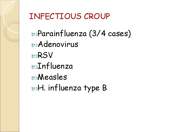 INFECTIOUS CROUP Parainfluenza Adenovirus (3/4 cases) RSV Influenza Measles H. influenza type B 