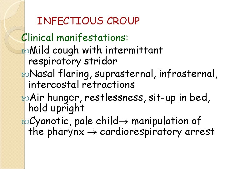 INFECTIOUS CROUP Clinical manifestations: Mild cough with intermittant respiratory stridor Nasal flaring, suprasternal, infrasternal,
