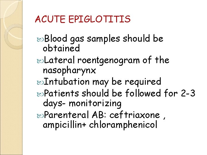 ACUTE EPIGLOTITIS Blood gas samples should be obtained Lateral roentgenogram of the nasopharynx Intubation