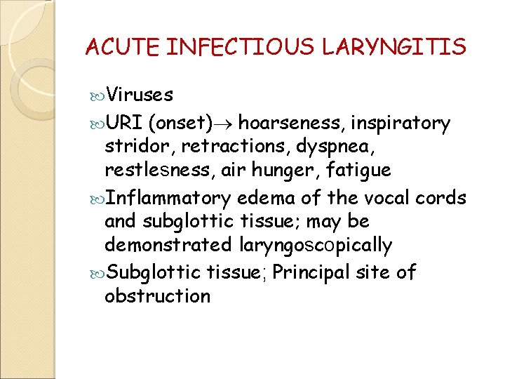 ACUTE INFECTIOUS LARYNGITIS Viruses URI (onset) hoarseness, inspiratory stridor, retractions, dyspnea, restlesness, air hunger,