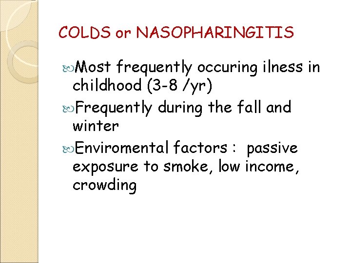COLDS or NASOPHARINGITIS Most frequently occuring ilness in childhood (3 -8 /yr) Frequently during