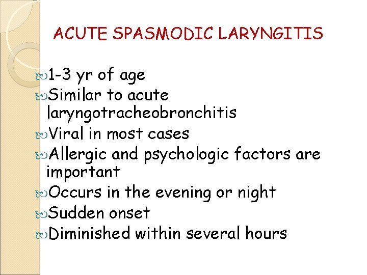 ACUTE SPASMODIC LARYNGITIS 1 -3 yr of age Similar to acute laryngotracheobronchitis Viral in