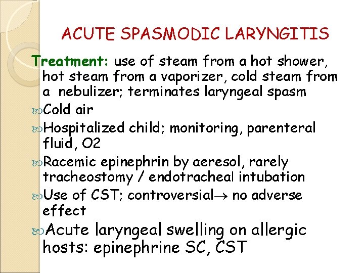 ACUTE SPASMODIC LARYNGITIS Treatment: use of steam from a hot shower, hot steam from