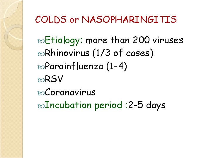 COLDS or NASOPHARINGITIS Etiology: more than 200 viruses Rhinovirus (1/3 of cases) Parainfluenza (1
