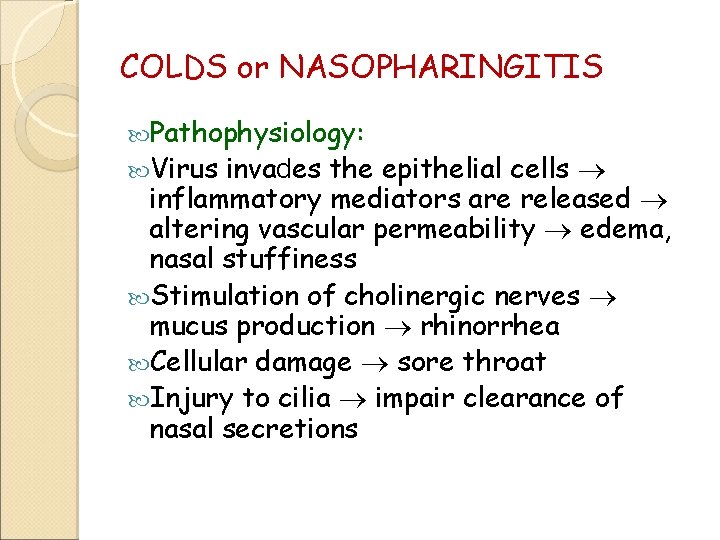 COLDS or NASOPHARINGITIS Pathophysiology: Virus invades the epithelial cells inflammatory mediators are released altering