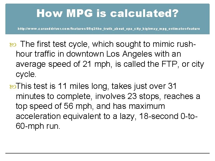 How MPG is calculated? http: //www. caranddriver. com/features/09 q 3/the_truth_about_epa_city_highway_mpg_estimates-feature The first test cycle,