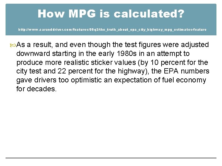How MPG is calculated? http: //www. caranddriver. com/features/09 q 3/the_truth_about_epa_city_highway_mpg_estimates-feature As a result, and