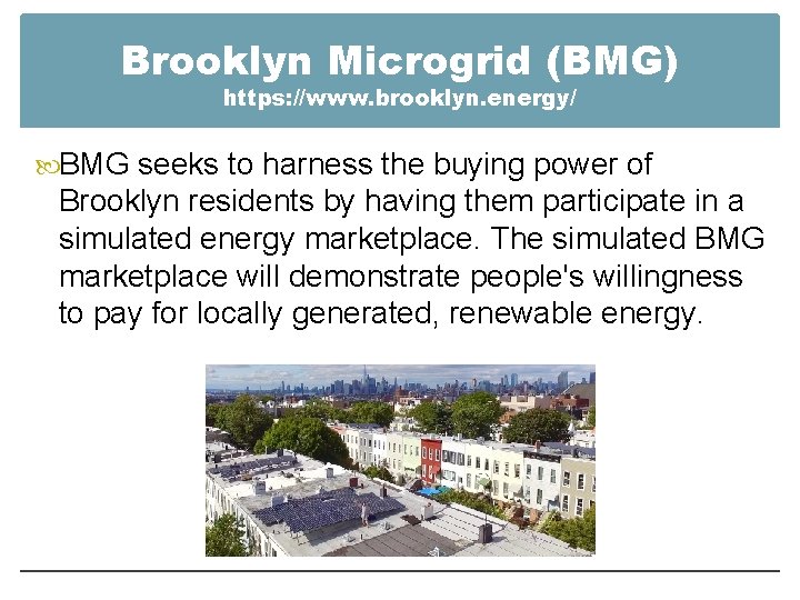 Brooklyn Microgrid (BMG) https: //www. brooklyn. energy/ BMG seeks to harness the buying power