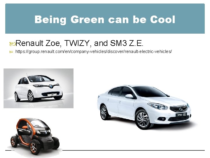 Being Green can be Cool Renault Zoe, TWIZY, and SM 3 Z. E. https: