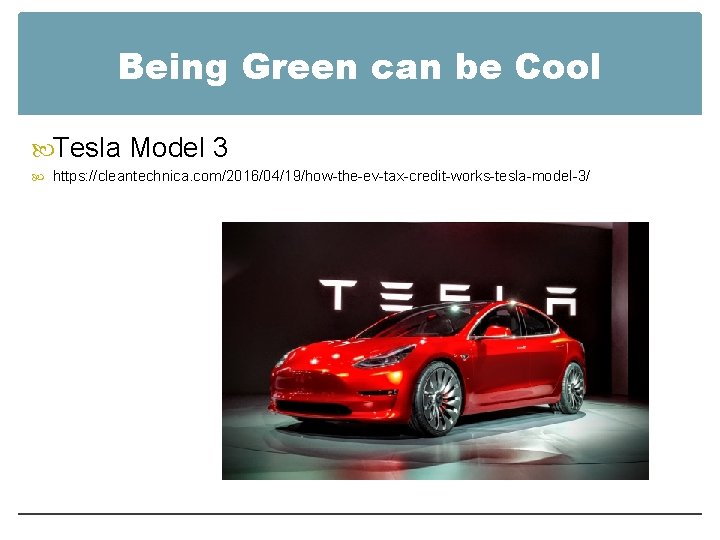 Being Green can be Cool Tesla Model 3 https: //cleantechnica. com/2016/04/19/how-the-ev-tax-credit-works-tesla-model-3/ 