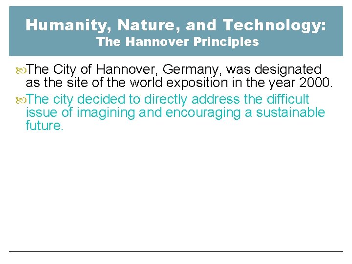 Humanity, Nature, and Technology: The Hannover Principles The City of Hannover, Germany, was designated