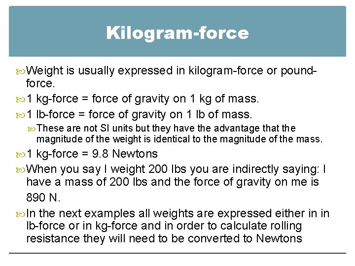 Kilogram-force Weight is usually expressed in kilogram-force or pound- force. 1 kg-force = force