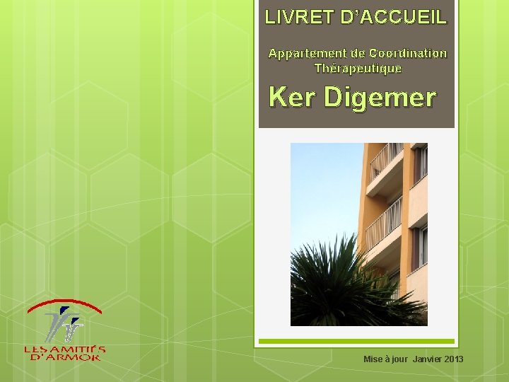 LIVRET D’ACCUEIL Appartement de Coordination Thérapeutique Ker Digemer Mise à jour Janvier 2013 