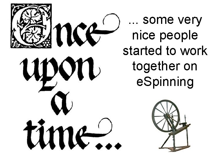 . . . some very nice people started to work together on e. Spinning