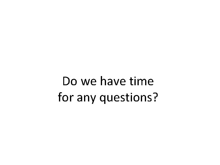 Do we have time for any questions? 